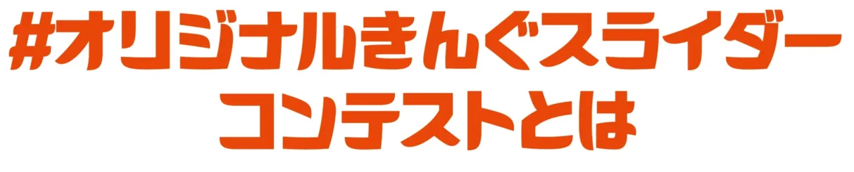 #オリジナルきんぐスライダーコンテストとは